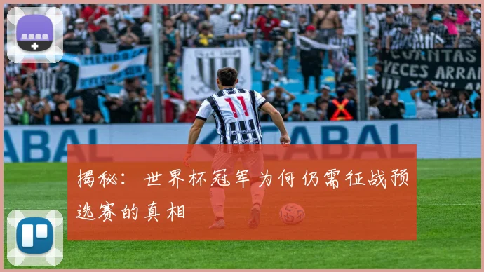 揭秘:世界杯冠军为何仍需征战预选赛的真相