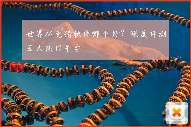 世界杯竞猜软件哪个好？深度评测五大热门平台